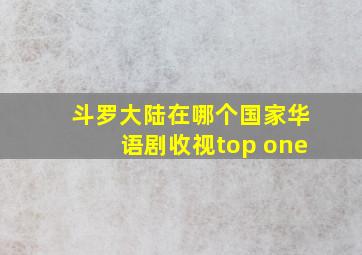 斗罗大陆在哪个国家华语剧收视top one